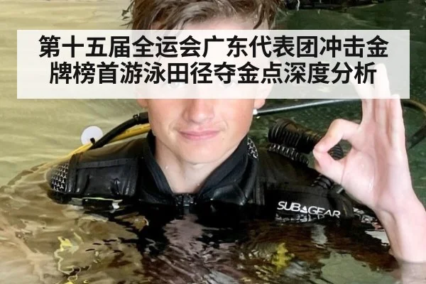 第十五届全运会广东代表团冲击金牌榜首游泳田径夺金点深度分析